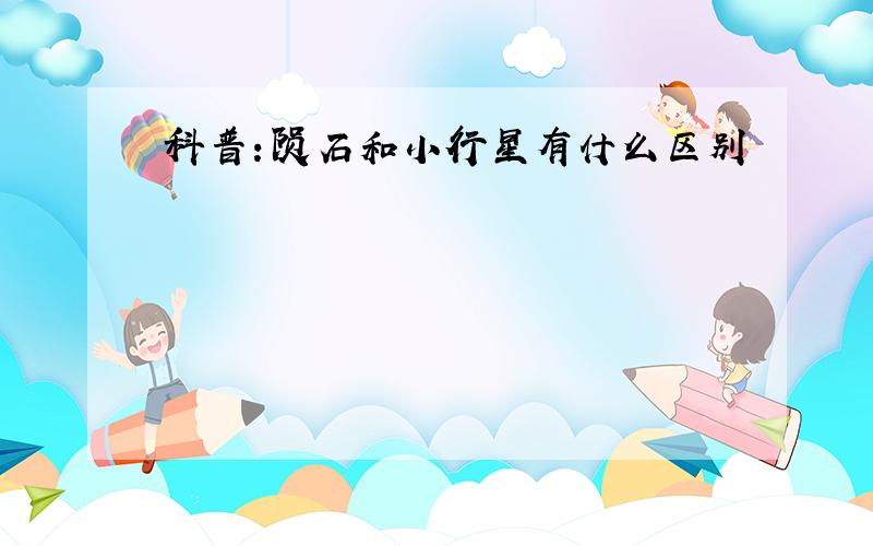 科普：陨石和小行星有什么区别