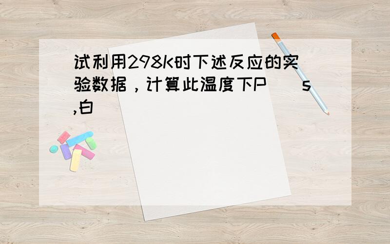 试利用298K时下述反应的实验数据，计算此温度下P₄(s,白