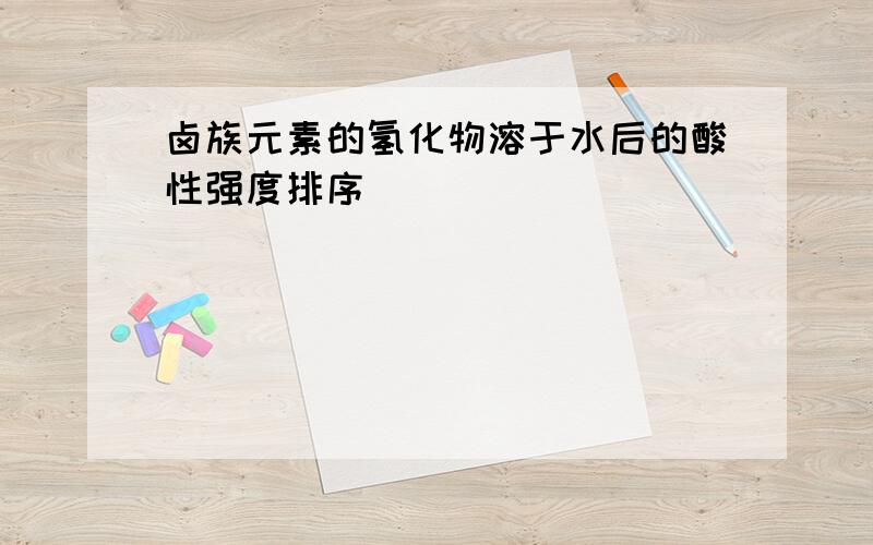 卤族元素的氢化物溶于水后的酸性强度排序