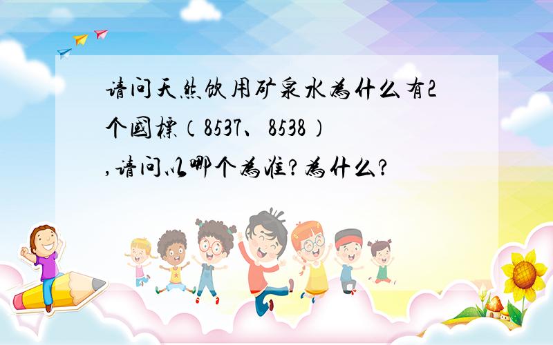 请问天然饮用矿泉水为什么有2个国标（8537、8538）,请问以哪个为准?为什么?