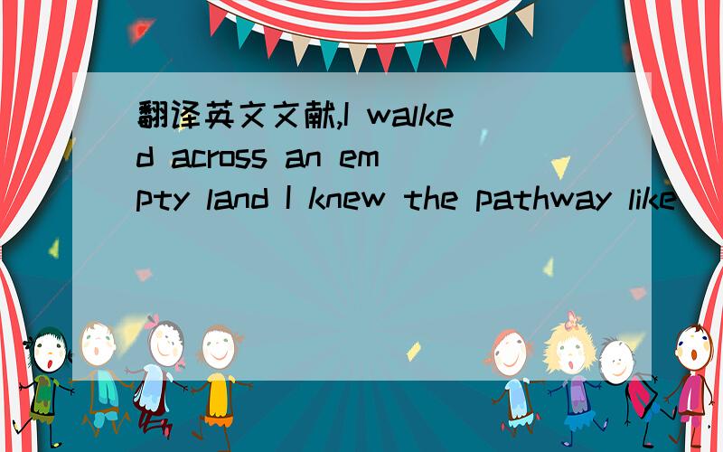 翻译英文文献,I walked across an empty land I knew the pathway like