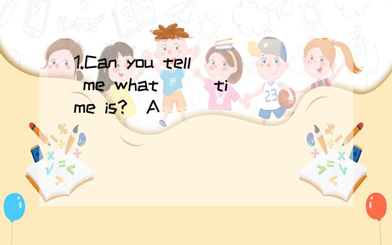 1.Can you tell me what __ time is?(A)