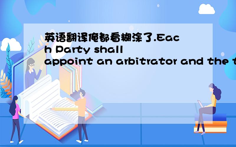 英语翻译俺都看糊涂了.Each Party shall appoint an arbitrator and the tw