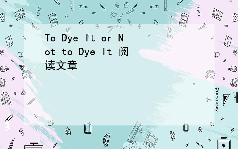 To Dye It or Not to Dye It 阅读文章