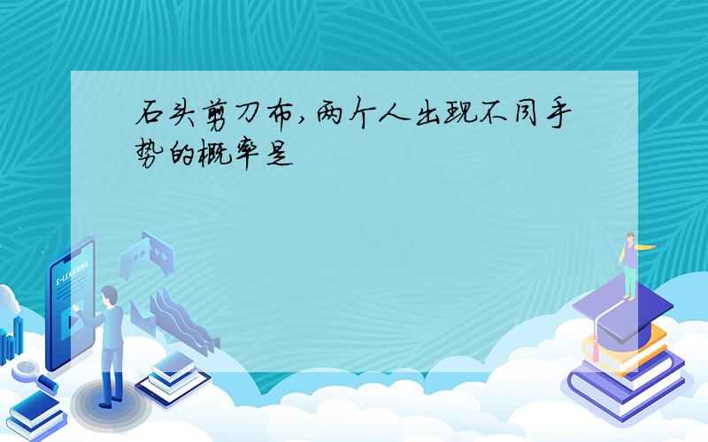 石头剪刀布,两个人出现不同手势的概率是