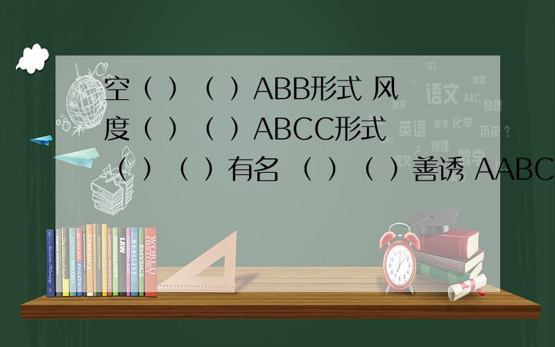 空（ ）（ ）ABB形式 风度（ ）（ ）ABCC形式 （ ）（ ）有名 （ ）（ ）善诱 AABC形式