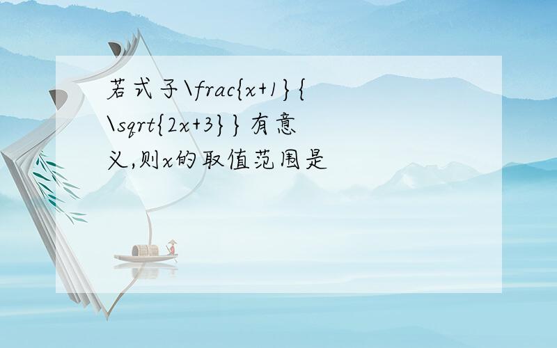 若式子\frac{x+1}{\sqrt{2x+3}}有意义,则x的取值范围是