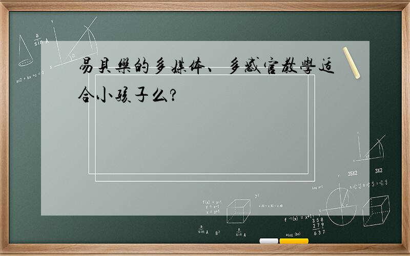 易贝乐的多媒体、多感官教学适合小孩子么?