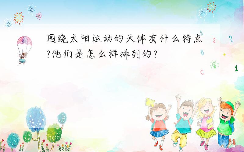 围绕太阳运动的天体有什么特点?他们是怎么样排列的?