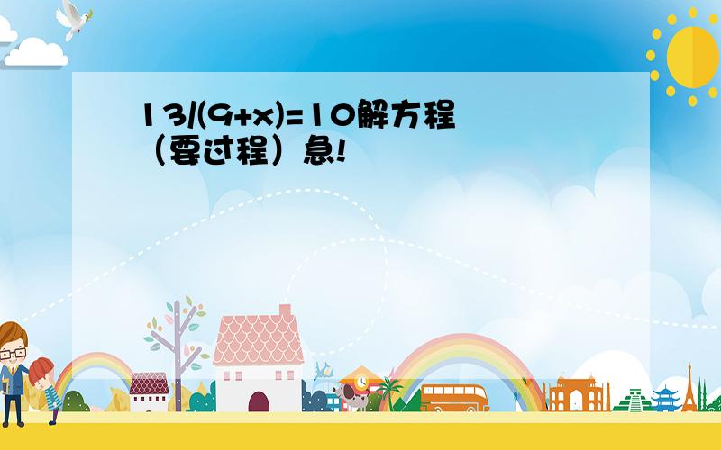 13/(9+x)=10解方程（要过程）急!