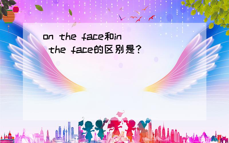 on the face和in the face的区别是?