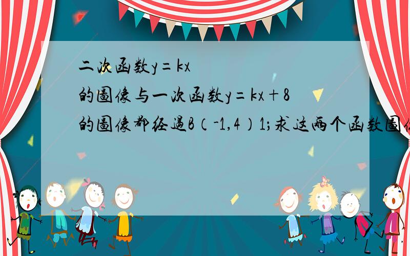 二次函数y=kx²的图像与一次函数y=kx+8的图像都经过B（-1,4）1；求这两个函数图像另一个交点A的坐标