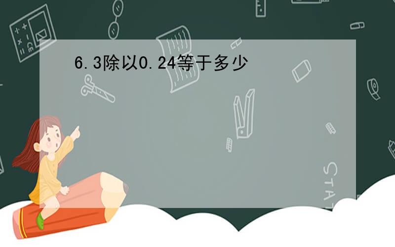 6.3除以0.24等于多少