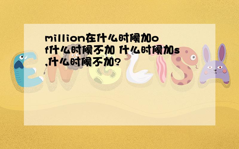 million在什么时候加of什么时候不加 什么时候加s,什么时候不加?