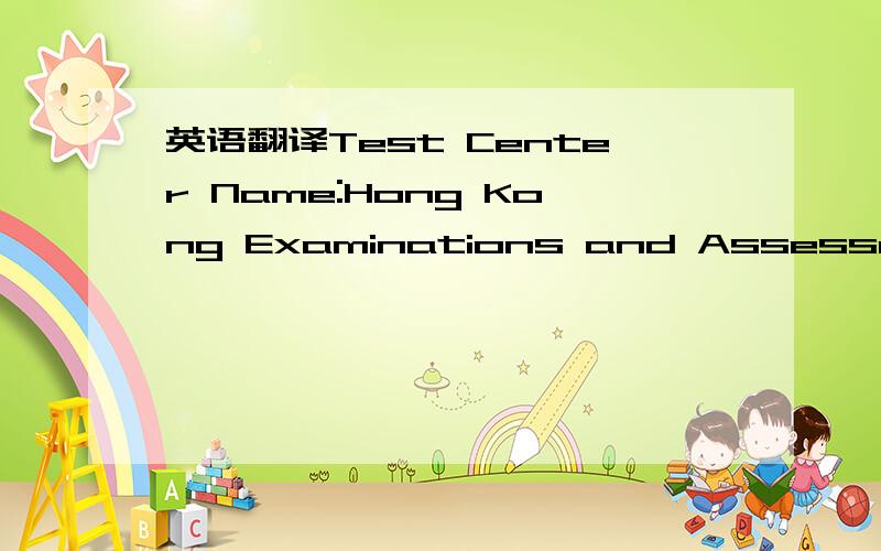 英语翻译Test Center Name:Hong Kong Examinations and Assessment A