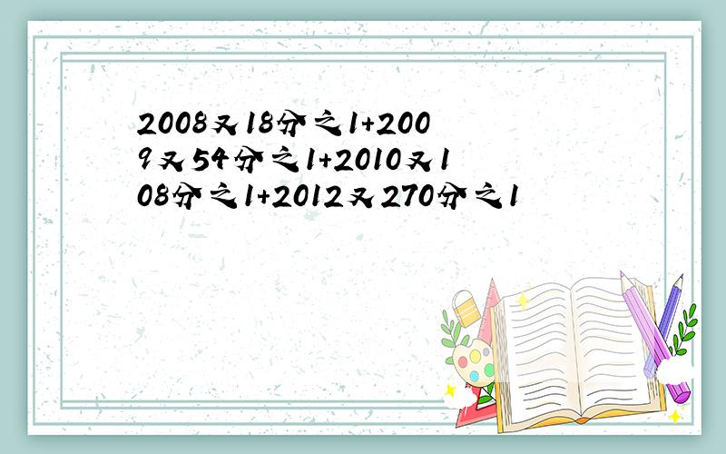 2008又18分之1+2009又54分之1+2010又108分之1+2012又270分之1