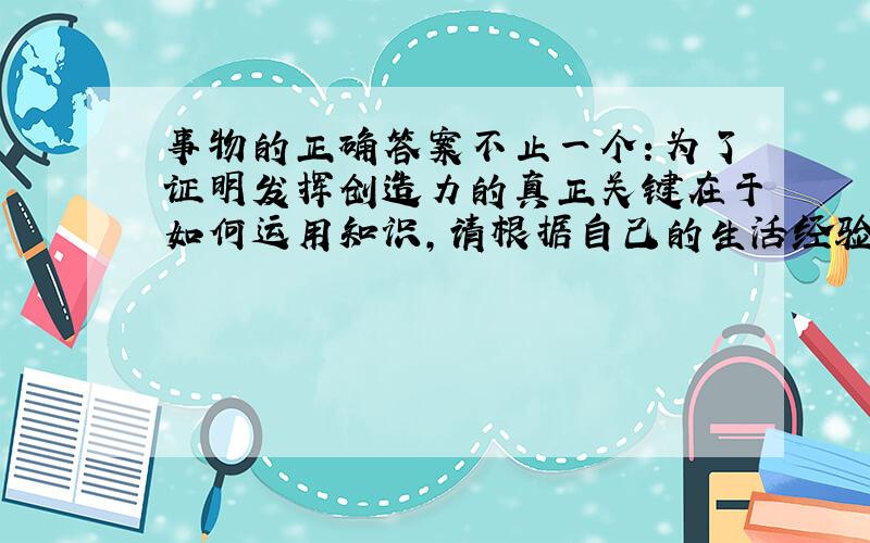 事物的正确答案不止一个：为了证明发挥创造力的真正关键在于如何运用知识,请根据自己的生活经验