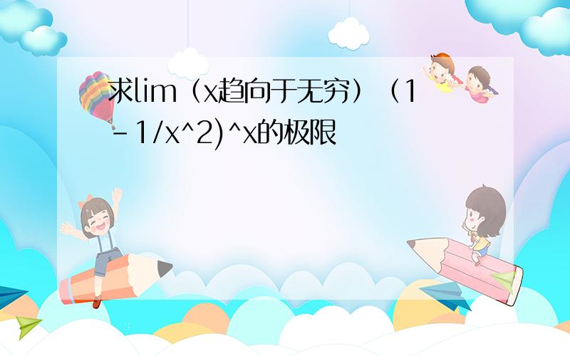 求lim（x趋向于无穷）（1-1/x^2)^x的极限