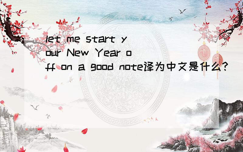 let me start your New Year off on a good note译为中文是什么?