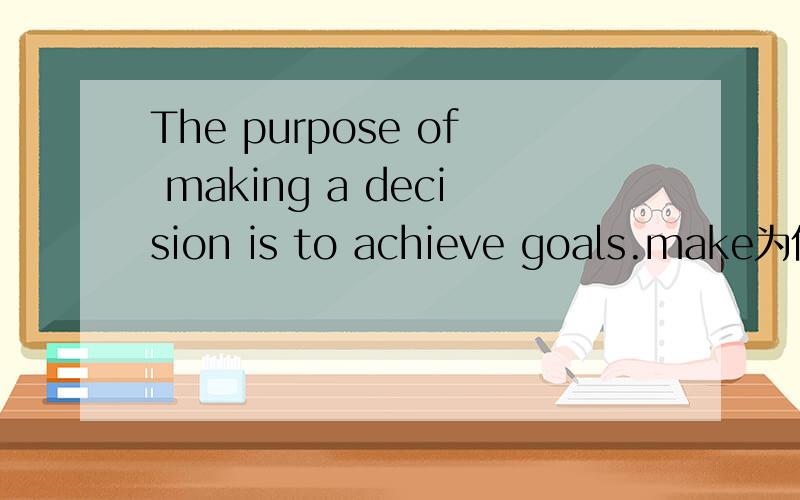 The purpose of making a decision is to achieve goals.make为什么