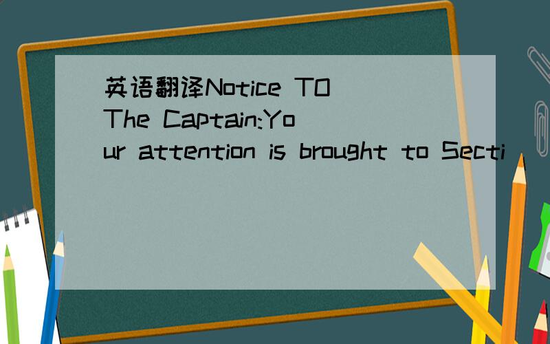 英语翻译Notice TO The Captain:Your attention is brought to Secti