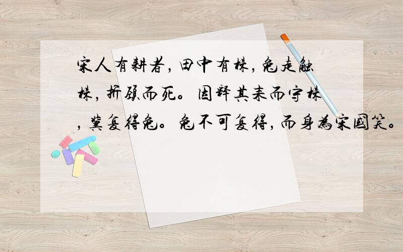 宋人有耕者，田中有株，兔走触株，折颈而死。因释其耒而守株，冀复得兔。兔不可复得，而身为宋国笑。从哲学的角度看，宋人的错误