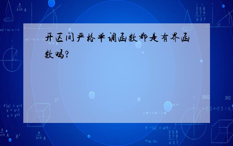 开区间严格单调函数都是有界函数吗?