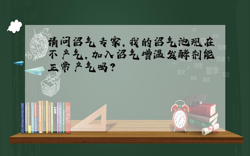 请问沼气专家,我的沼气池现在不产气,加入沼气增温发酵剂能正常产气吗?