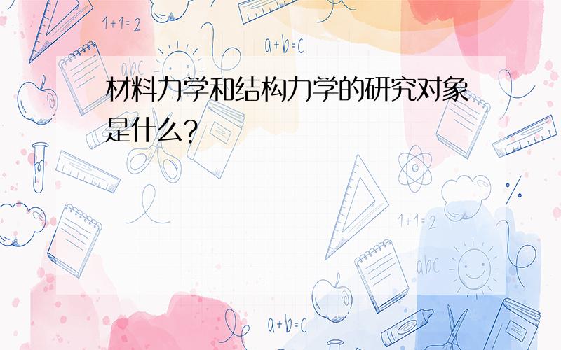 材料力学和结构力学的研究对象是什么?