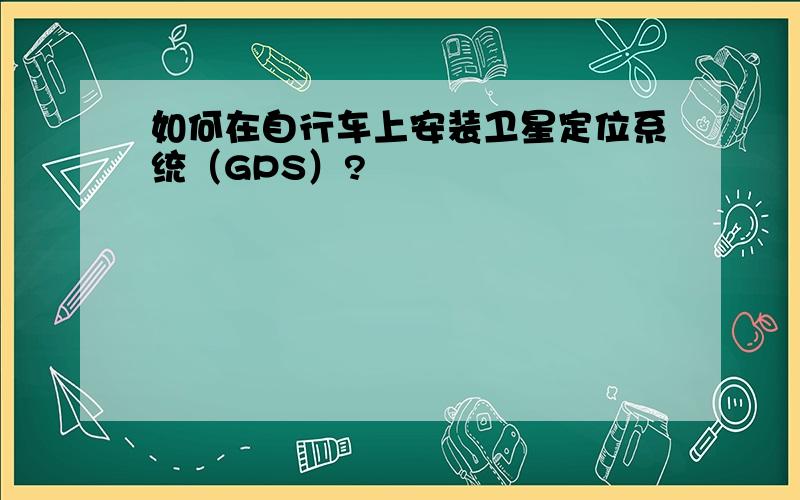 如何在自行车上安装卫星定位系统（GPS）?