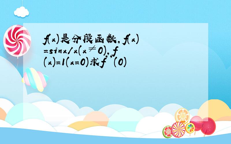 f(x)是分段函数,f(x)=sinx／x(x≠0),f(x)=1(x=0)求f''(0)