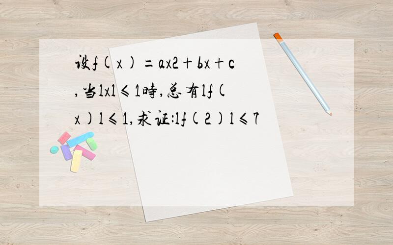 设f(x)=ax2+bx+c,当lxl≤1时,总有lf(x)l≤1,求证:lf(2)l≤7