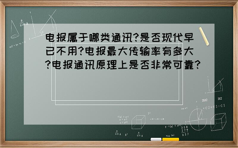 电报属于哪类通讯?是否现代早已不用?电报最大传输率有多大?电报通讯原理上是否非常可靠?