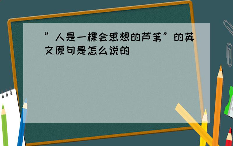 ”人是一棵会思想的芦苇”的英文原句是怎么说的