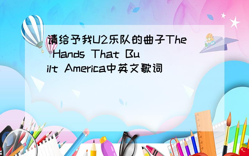 请给予我U2乐队的曲子The Hands That Built America中英文歌词