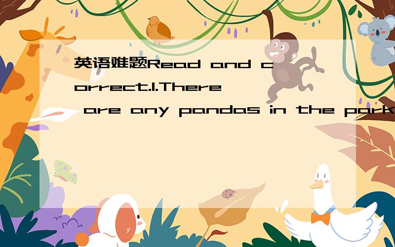 英语难题Read and correct.1.There are any pandas in the park.____