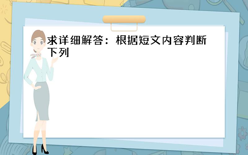 求详细解答：根据短文内容判断下列