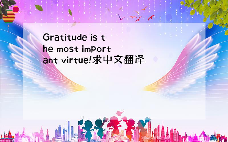 Gratitude is the most important virtue!求中文翻译