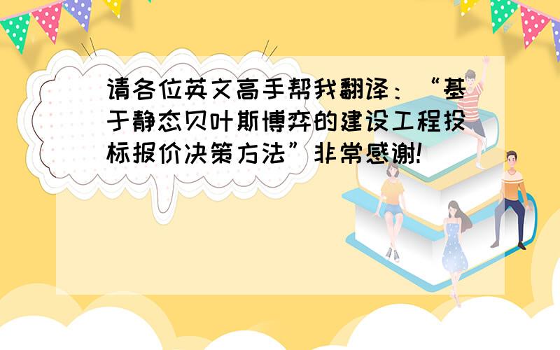 请各位英文高手帮我翻译：“基于静态贝叶斯博弈的建设工程投标报价决策方法”非常感谢!