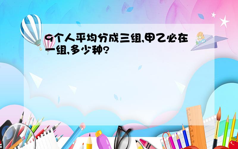 9个人平均分成三组,甲乙必在一组,多少种?