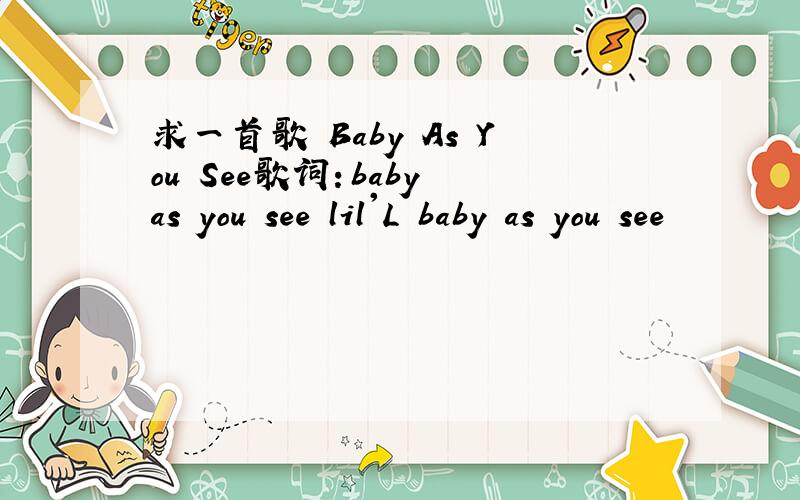 求一首歌 Baby As You See歌词：baby as you see lil'L baby as you see