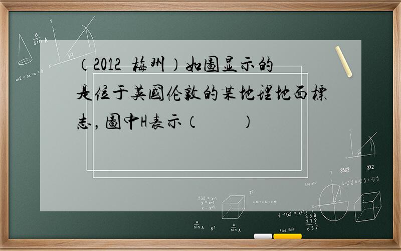 （2012•梅州）如图显示的是位于英国伦敦的某地理地面标志，图中H表示（　　）