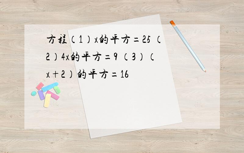 方程（1）x的平方=25 （2）4x的平方=9 （3）（x+2）的平方=16