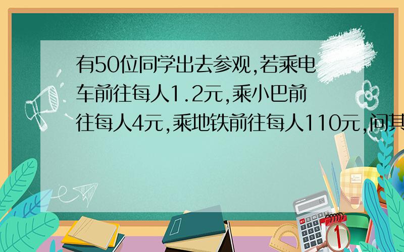 有50位同学出去参观,若乘电车前往每人1.2元,乘小巴前往每人4元,乘地铁前往每人110元,问其中乘小巴的同学有多少?