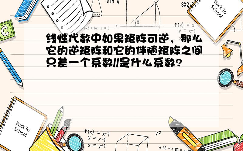 线性代数中如果矩阵可逆，那么它的逆矩阵和它的伴随矩阵之间只差一个系数//是什么系数?