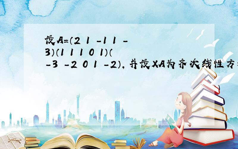 设A=（2 1 -1 1 -3）（1 1 1 0 1）（-3 -2 0 1 -2）,并设XA为齐次线性方程组AX=0的解