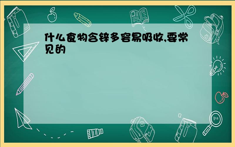 什么食物含锌多容易吸收,要常见的