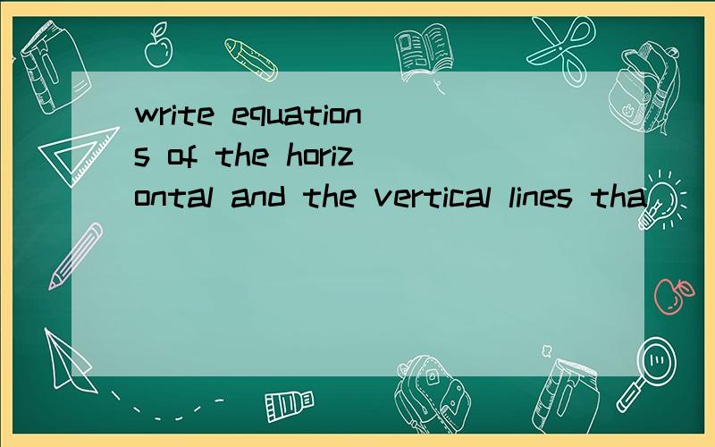 write equations of the horizontal and the vertical lines tha