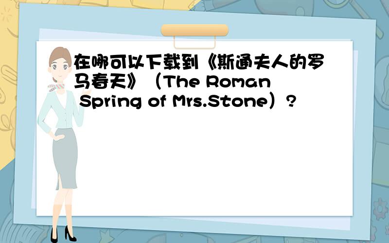 在哪可以下载到《斯通夫人的罗马春天》（The Roman Spring of Mrs.Stone）?