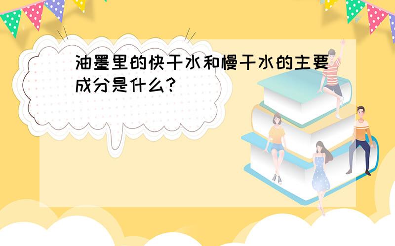 油墨里的快干水和慢干水的主要成分是什么?